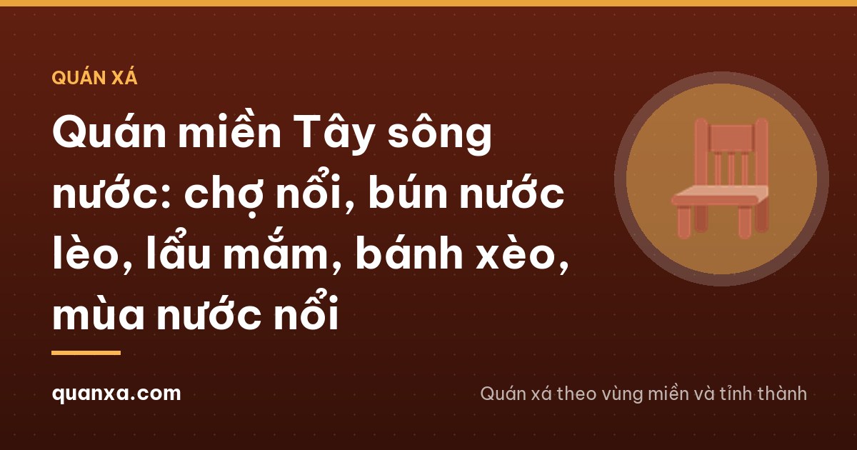 Quán miền Tây sông nước: chợ nổi, bún nước lèo, lẩu mắm, bánh xèo, mùa nước nổi
